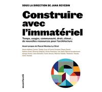 Construire avec l´immatériel Temps, usages, communautés, droit, climat... de nouvelles ressources pour l´architecture - Le temps, les usages, la communauté, le climat, le droit... de nouvelles ressour