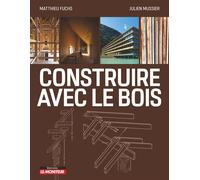 Construire avec le bois Matériau bois et ses dérivés - Conception et Mise en oeuvre - Exemples de réalisations - Matthieu Fuchs - Le Moniteur - broché - Guide
