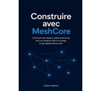 Construire avec MeshCore: Concevoir des réseaux maillés autonomes avec du matériel LoRa du routage et des déploiements réels
