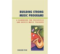 Construire des programmes de musique forts : un manuel pour les professeurs de musique débutants et conservateurs