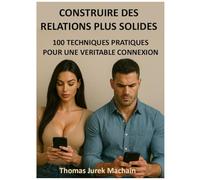 Construire des relations plus solides: 100 techniques pratiques