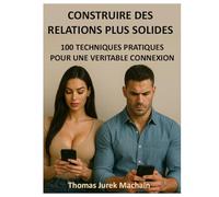 Construire des relations plus solides: 100 techniques pratiques