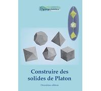 Construire des Solides de Platon: Comment construire des solides de Platon en papier ou en carton et dessiner des modèles de solides à la règle et au compas