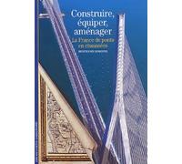 Construire, Équiper, Aménager - La France, De Ponts En Chaussées