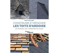 Construire et rénover les toits d'ardoise Le manuel de l'ardoise au clou - Eric Mullard - Eyrolles - broché - Manuel