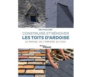 Construire et rénover les toits d'ardoise Le manuel de l'ardoise au clou - Eric Mullard - Eyrolles - broché - Manuel