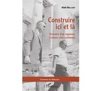 Construire ici et là Itinéraire d'un ingénieur à travers cinq continents - Alain Bollaert - L'harmattan - broché - Roman