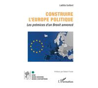 Construire l’Europe politique Les prémices d’un Brexit annoncé - Laëtitia Guittard - L'harmattan - broché - Essai