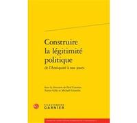 Construire la légitimité politique Collectif (Auteur), Paul-Alexis Mellet (Collection dirigée par), Chiara Lastraioli (Collection dirigée par), Laurent Gerbier (Collection dirigée par), Michaël Girard