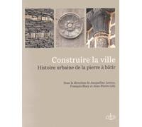 Construire la ville: Histoire urbaine de la pierre à bâtir