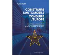 Construire l'automobile, conduire l'Europe Industriels, consommateurs et resoonsables politiques de 1972 au tournant du XXIe siècle - Alice Milor - Sorbonne Universite Presses - broché - Etude