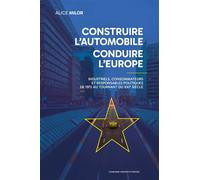 Construire l'automobile, conduire l'Europe Industriels, consommateurs et responsables politiques de 1972 au tournant du XXIe siècle - Alice Milor - Sorbonne Universite Presses - broché - Etude