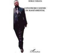 Construire l'avenir du Kasaï-Oriental - Serge Mbata - L'harmattan - broché - Essai