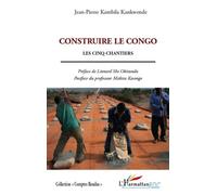 Construire le Congo Les cinq chantiers - Jean-Pierre Kambila Kankwende - L'harmattan - broché - Essai