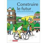 Construire le futur: Quand un territoire réinvente la ville