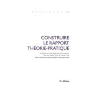 Construire Le Rapport Théorie-Pratique - Expériences De Formatrices Et Formateurs Dans Une Haute École De Travail Social
