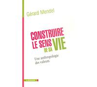 Construire le sens de sa vie: Une anthropologie des valeurs