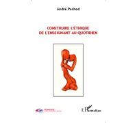 Construire l'éthique de l'enseignant au quotidien - André Pachod - L'harmattan - broché - Guide