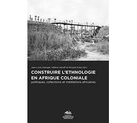 Construire l'éthnologie en afrique coloniale: Politiques, collections et médiations africaines