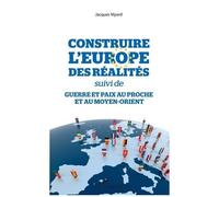 Construire L'europe Des Réalités Suivi De Guerre Et Paix Au Proche Et Au Moyen-Orient