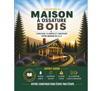 Construire sa maison à ossature bois: Un guide pratique. Les conseils indispensables pour concevoir, budgéter, planifier et réussir sa maison à ... écologique, durable et éviter les pièges.