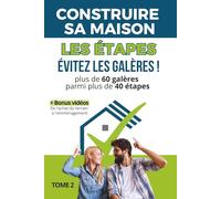 Construire sa maison: Les étapes de la construction d'une maison : plus de 60 galères à éviter parmi plus de 40 étapes, de l'achat du terrain à l'emménagement (+Bonus vidéo)