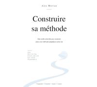 Construire sa Méthode: Des outils concrets pour avancer avec une méthode adaptée à votre vie