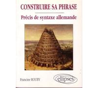 Construire sa phrase - Précis de syntaxe allemande - précis de syntaxe allemande - Francine Rouby - Ellipses - Livre