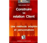 Construire sa relation Client Une méthode adaptée et personnalisée - Marie-Josèphe Nuel - Puits Fleuri - broché - Guide