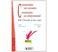 Construire Ses Savoirs, Construire Sa Citoyennete - De L'ecole A La Cite, 2eme Edition