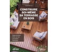 Construire soi-même sa terrasse en bois Réglementation, choix du bois, conception, réalisation - Yves Benoît - Eyrolles - broché - Manuel