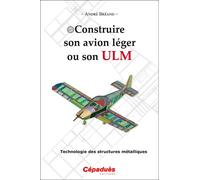Construire son avion léger ou son ULM Technologie des structures métalliques - André Bréand - Cepadues - broché - Guide