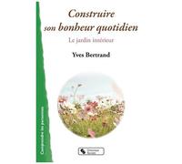 Construire Son Bonheur Quotidien - Le Jardin Intérieur