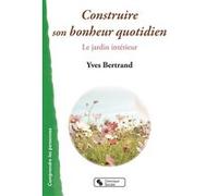 Construire son bonheur quotidien Yves Bertrand (Auteur)
