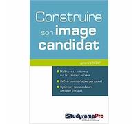 Construire son image candidat: Maîtriser sa présence sur les réseaux sociaux, définir son marketing personnel