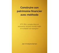 Construire son patrimoine financier avec méthode: ETF, PEA, Compte Titre et Assurance vie pour investir malin et multiplier son épargne !