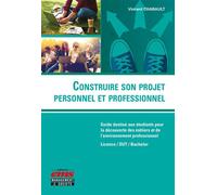 Construire son projet personnel et professionnel Guide destiné aux étudiants pour la découverte des métiers et de l'environnement professionnel. Licence/DUT/Bachelor - Vincent Chabault - Ems Managemen