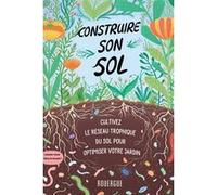 Construire son sol Diane Miessler (Auteur), Elaine Ingham (Illustration), Ariane Bataille (Traduction)