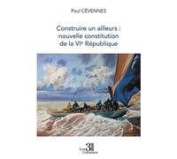 Construire un ailleurs : nouvelle constitution de la VIe République - Paul Cévennes - Trois Colonnes - broché - Essai