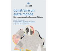 Construire un autre monde Une réponse par les Communs Globaux - Yves Achille - Eliott Eds - broché - Essai