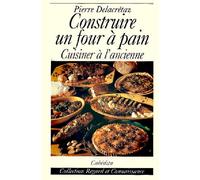 Construire un four a pain, cuisiner a l'ancienne - Pierre Delacrétaz - Cabedita - broché - Guide