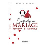 CONSTRUIRE UN MARIAGE HEUREUX ET DURABLE !