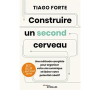 Construire un second cerveau Une méthode complète pour organiser votre vie numérique et libérer votre potentiel créatif - Tiago Forte - Eyrolles - broché - Guide