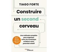 Construire Un Second Cerveau - Une Méthode Complète Pour Organiser Votre Vie Numérique Et Libérer Votre Potentiel Créatif