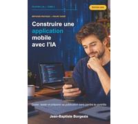 Construire une application mobile avec l’IA: Coder, tester et préparer sa publication sans perdre le contrôle