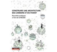 Construire une architecture bas carbone et du vivant Nouvelles pratiques à l'ère de la RE2020 - Mouvement Unisson(s) - Le Moniteur - broché - Guide