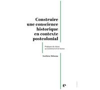 Construire Une Conscience Historique En n Contexte Postcolonial - Approches Croisées Entre Le Cameroun Et La Suisse