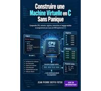 Construire une Machine Virtuelle en C Sans Panique: Comprendre CPU, mémoire, registres, instructions et langage machine en programmant pas à pas une VM inspirée du LC-3