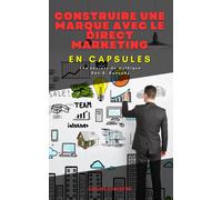 Construire Une Marque Avec Le Direct Marketing, En Capsules: Les Secrets Du Mythique Dan S. Kennedy