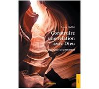 Construire une relation avec Dieu Pourquoi et comment - Alain Gallié - Jets D'encre - broché - Essai